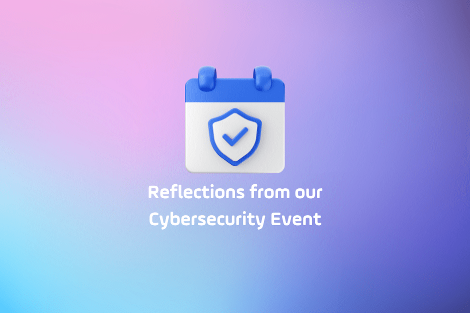 Reflections from our Cybersecurity Event