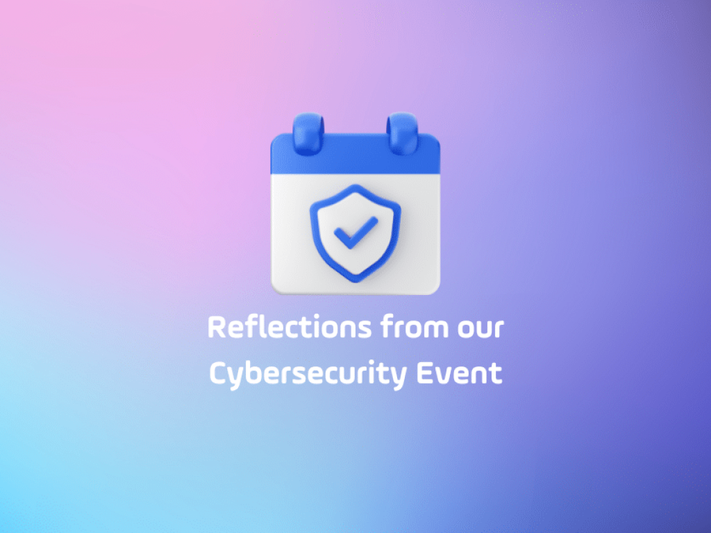 Reflections from our Cybersecurity Event